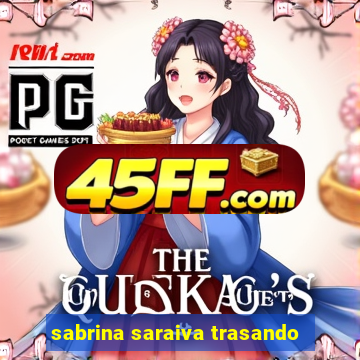 sabrina saraiva trasando